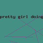 pretty girl doing it